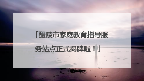醴陵市家庭教育指导服务站点正式揭牌啦！