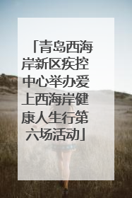 青岛西海岸新区疾控中心举办爱上西海岸健康人生行第六场活动