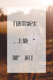 锈带新生，上塘 “潮” 起