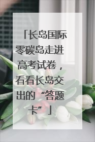 长岛国际零碳岛走进高考试卷，看看长岛交出的“答题卡”
