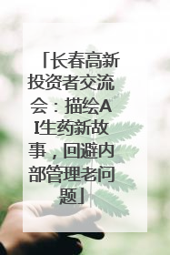 长春高新投资者交流会：描绘AI生药新故事，回避内部管理老问题