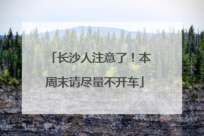 长沙人注意了！本周末请尽量不开车