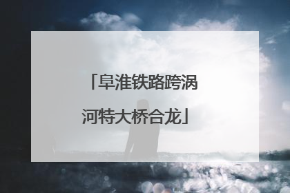 阜淮铁路跨涡河特大桥合龙