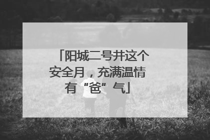 阳城二号井这个安全月，充满温情有“爸”气