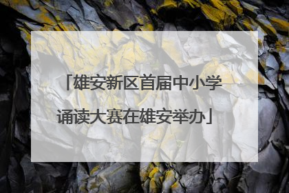 雄安新区首届中小学诵读大赛在雄安举办