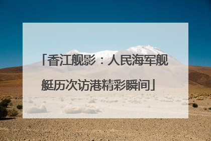 香江舰影：人民海军舰艇历次访港精彩瞬间