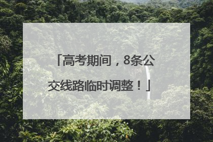 高考期间，8条公交线路临时调整！