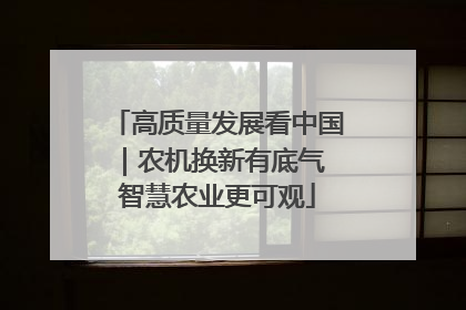 高质量发展看中国｜农机换新有底气 智慧农业更可观