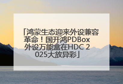 鸿蒙生态迎来外设兼容革命！国开鸿PDBox外设万能盒在HDC 2025大放异彩