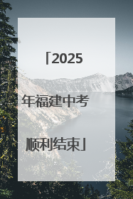 2025年福建中考顺利结束