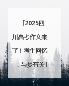 2025四川高考作文来了！考生回忆：与梦有关