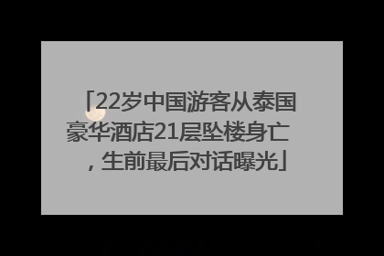 22岁中国游客从泰国豪华酒店21层坠楼身亡，生前最后对话曝光