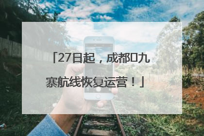 27日起，成都⇋九寨航线恢复运营！