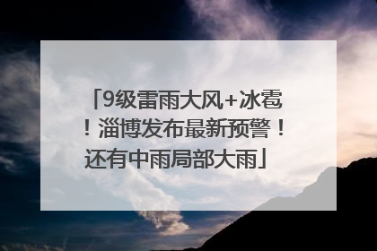 9级雷雨大风+冰雹！淄博发布最新预警！还有中雨局部大雨
