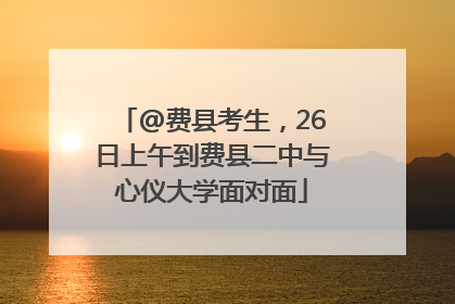 @费县考生，26日上午到费县二中与心仪大学面对面