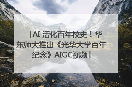AI 活化百年校史！华东师大推出《光华大学百年纪念》AIGC视频